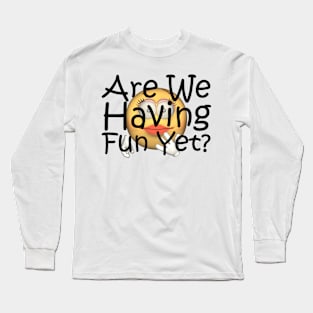 Fun Yet? Long Sleeve T-Shirt